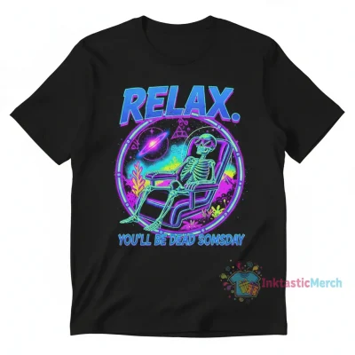 Relax You'll Be Dead Someday T-Shirt | Durable & Comfortable