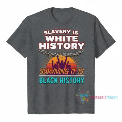 Slavery is White History, Surviving it is Black History Tee