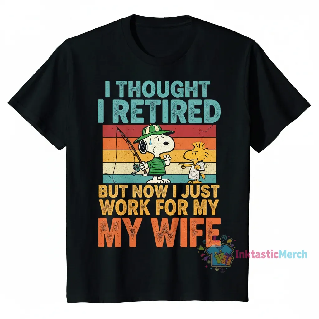 Snoopy: Retired? Now Working for My Wife Tee 1 Snoopy: Retired? Now Working for My Wife Tee
