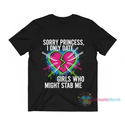 Sorry Princess, I Only Date Girls Who Might Stab Me Shirt