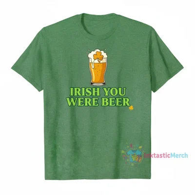 St. Patrick's Day Irish You Were Beer Shirt
