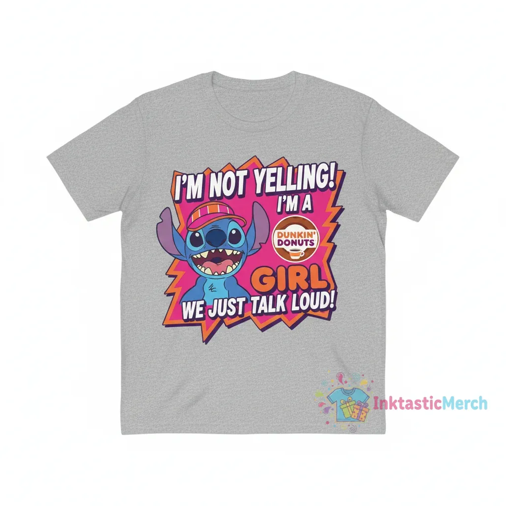 Stitch I'm Not Yelling I'm a Dunkin' Donuts Girl We Just Talk Loud Shirt 1 Stitch I'm Not Yelling I'm a Dunkin' Donuts Girl We Just Talk Loud Shirt