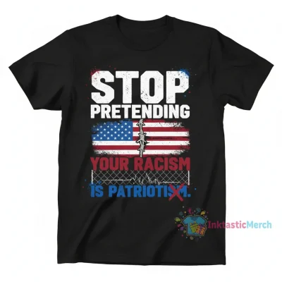 Stop Pretending Racism is Patriotism Shirt