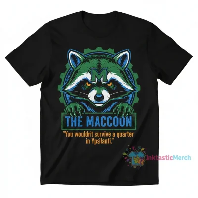 The Maccoon You Wouldn't Survive a Quarter in Ypsilanti Raccoon Shirt