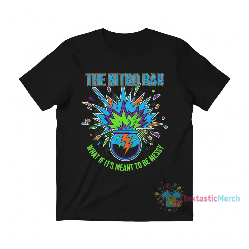 The Nitro Bar What If It's Meant To Be Messy T-Shirt 1 The Nitro Bar What If It's Meant To Be Messy T-Shirt