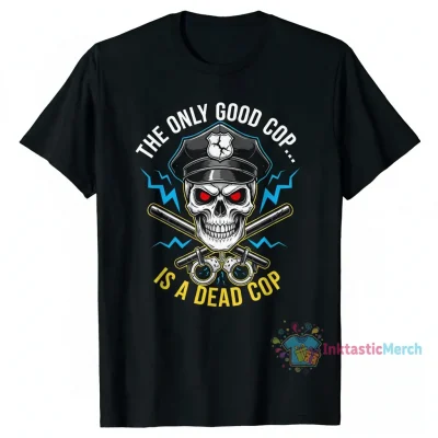 The Only Good Cop Is A Dead Cop Skull T-Shirt
