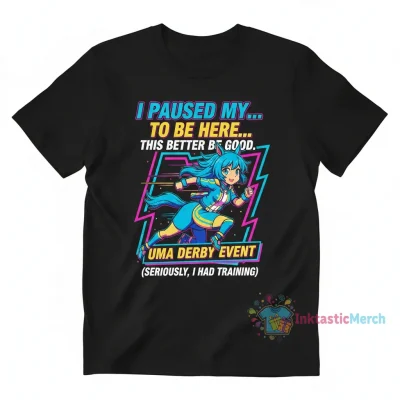 Uma Musume Pretty Derby "I Paused My Game To Be Here" T-Shirt - The Ultimate Fan Tee