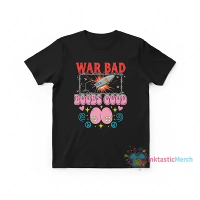War is Bad, Boobs are Good Tee - Premium Comfort & Durability