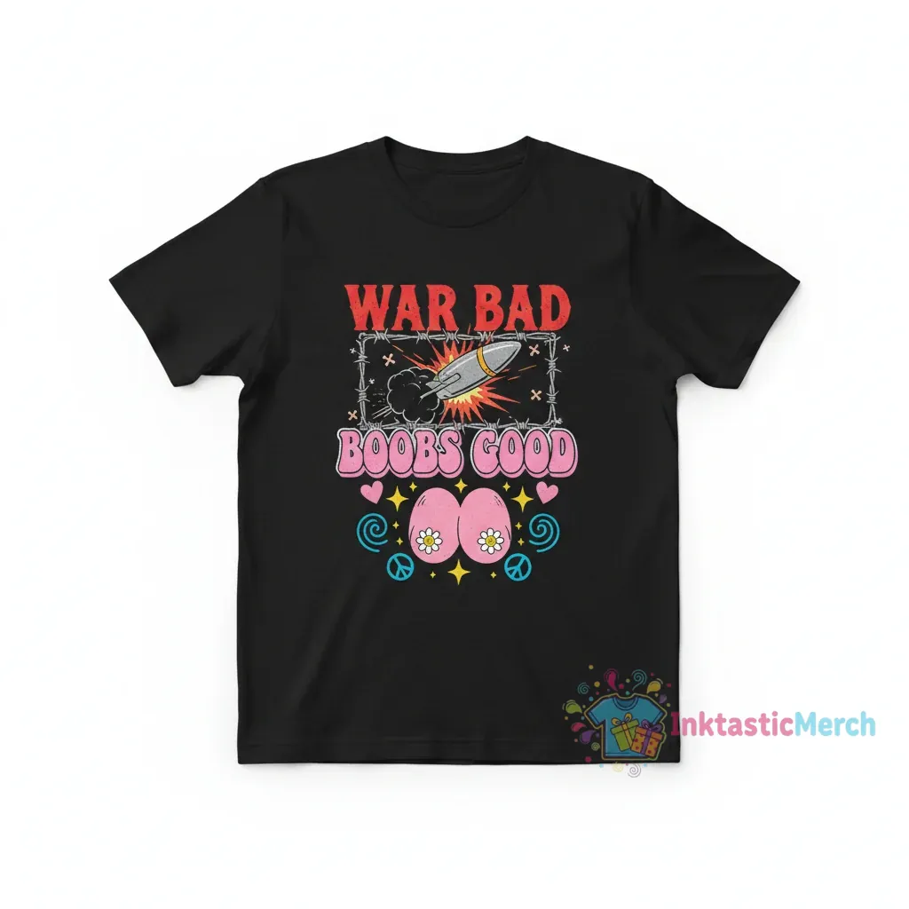 War is Bad, Boobs are Good Tee - Premium Comfort & Durability 1 War is Bad, Boobs are Good Tee - Premium Comfort & Durability