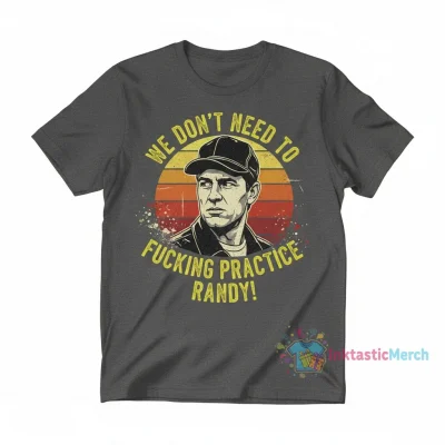 Doyle Hargraves 'We Don't Need to Fucking Practice Randy' Sling Blade T-Shirt
