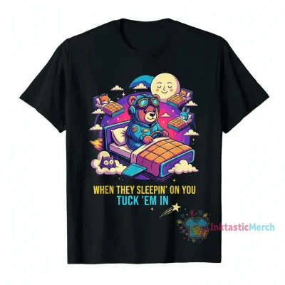 When They Sleepin’ On You Tuck ‘Em In Bear Shirt