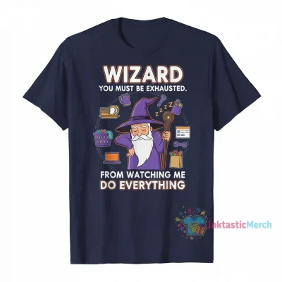 Wizard You Must Be Exhausted From Watching Me Do Everything Shirt