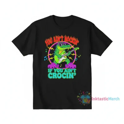 You Ain't Rockin' if You Ain't Crocin' Shirt