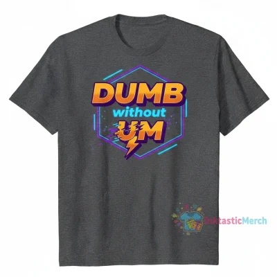 You Can't Spell Dumb Without Um T-Shirt