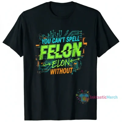 You Can’t Spell Felon Without Elon: A Statement Tee